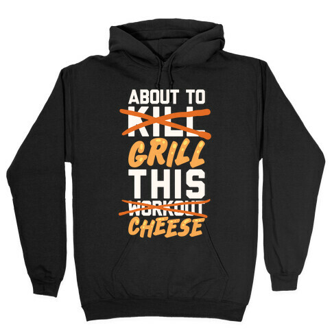 About To Kill This Workout (Grill This Cheese) Hooded Sweatshirt
