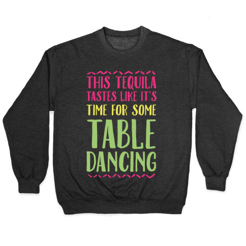 This Tequila Tastes Like It's Time For Some Table Dancing Pullover