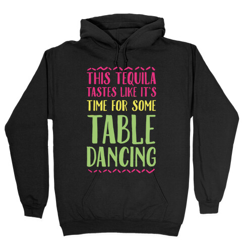 This Tequila Tastes Like It's Time For Some Table Dancing Hooded Sweatshirt