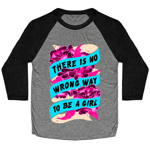 There is No Wrong Way To Be A Girl Baseball Tee