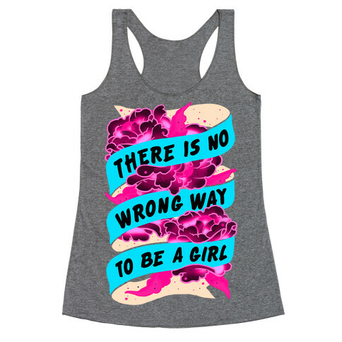 There is No Wrong Way To Be A Girl Racerback Tank Top