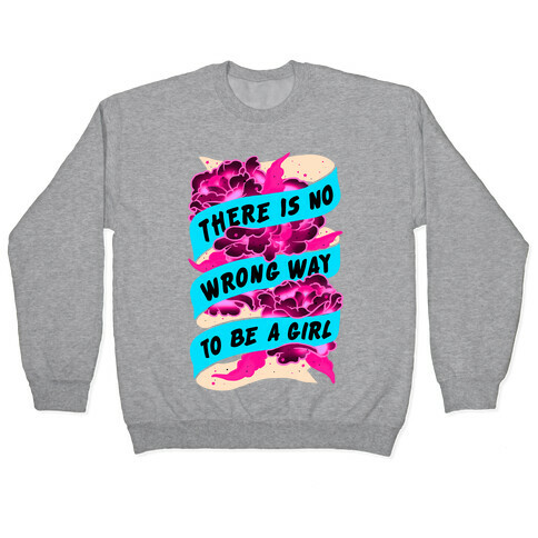 There is No Wrong Way To Be A Girl Pullover