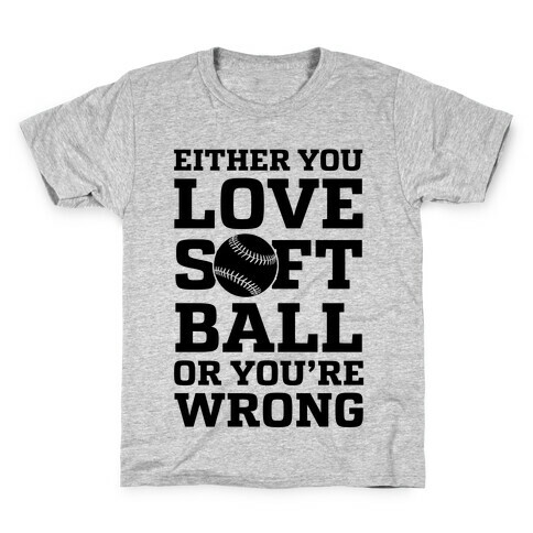 Either You Love Softball Or You're Wrong Kids T-Shirt