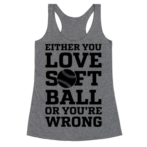 Either You Love Softball Or You're Wrong Racerback Tank Top