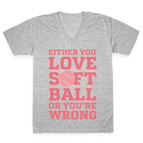 Either You Love Softball Or You're Wrong V-Neck Tee Shirt