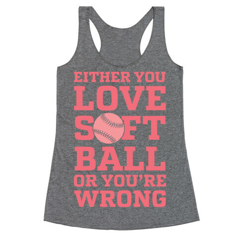 Either You Love Softball Or You're Wrong Racerback Tank Top