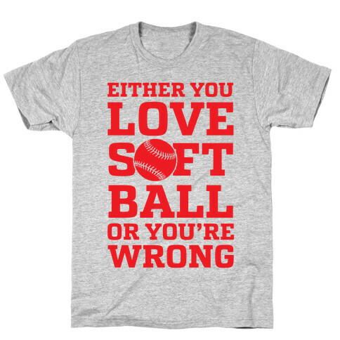 Either You Love Softball Or You're Wrong T-Shirt