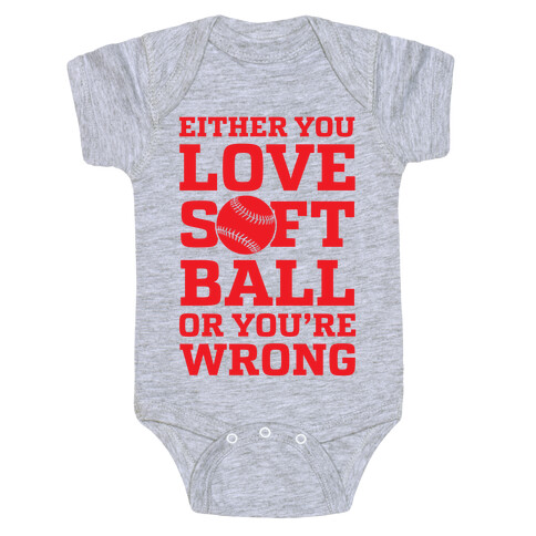 Either You Love Softball Or You're Wrong Baby One-Piece