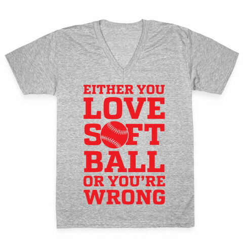 Either You Love Softball Or You're Wrong V-Neck Tee Shirt