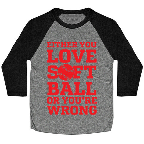 Either You Love Softball Or You're Wrong Baseball Tee