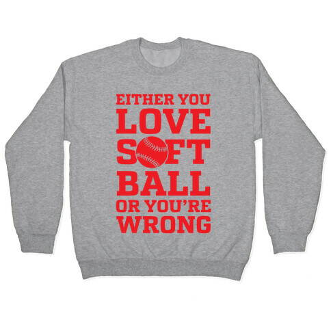 Either You Love Softball Or You're Wrong Pullover