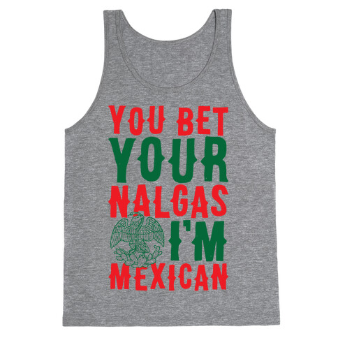 You Bet Your Nalgas I'm Mexican Tank Top
