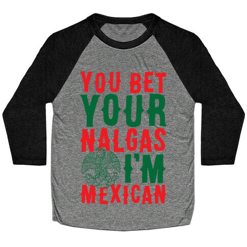 You Bet Your Nalgas I'm Mexican Baseball Tee