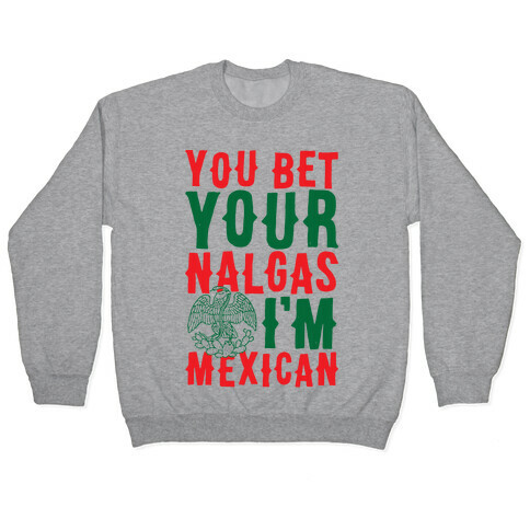 You Bet Your Nalgas I'm Mexican Pullover