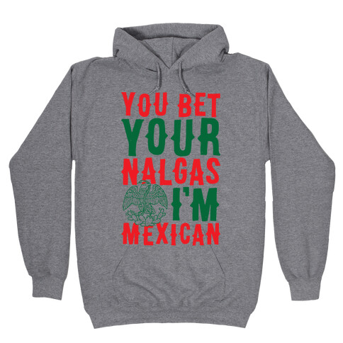 You Bet Your Nalgas I'm Mexican Hooded Sweatshirt