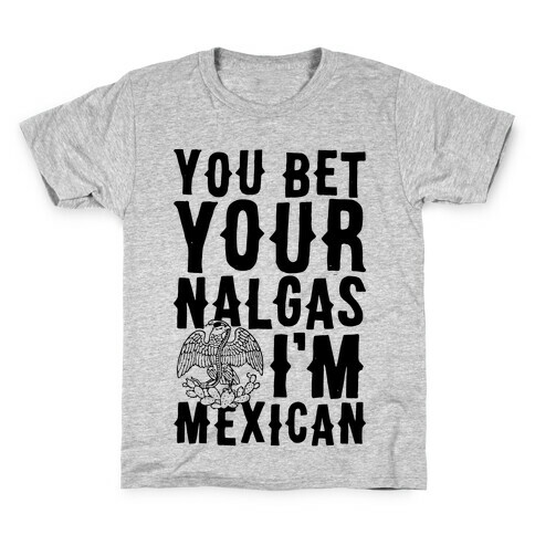 You Bet Your Nalgas I'm Mexican Kids T-Shirt