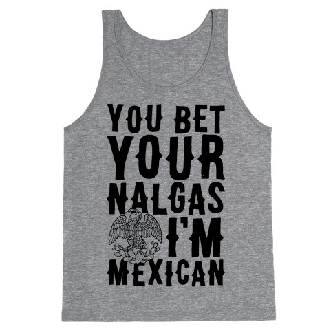 You Bet Your Nalgas I'm Mexican Tank Top