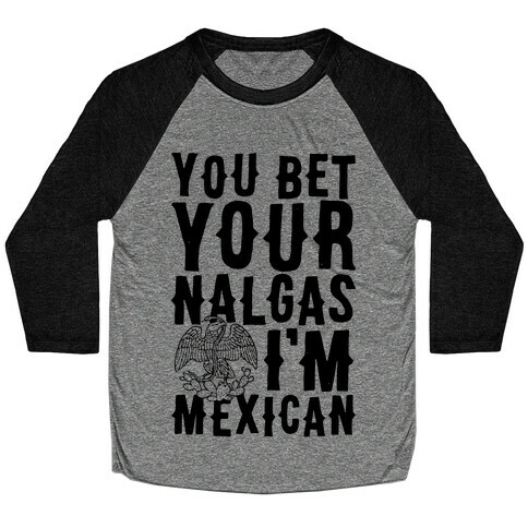 You Bet Your Nalgas I'm Mexican Baseball Tee