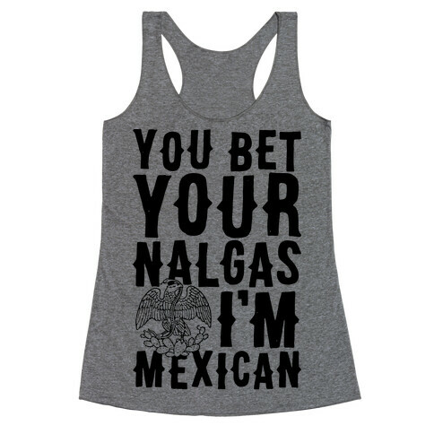 You Bet Your Nalgas I'm Mexican Racerback Tank Top