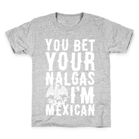You Bet Your Nalgas I'm Mexican Kids T-Shirt