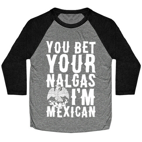 You Bet Your Nalgas I'm Mexican Baseball Tee