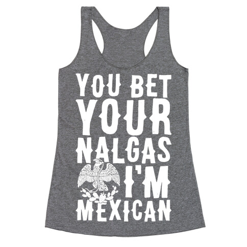 You Bet Your Nalgas I'm Mexican Racerback Tank Top