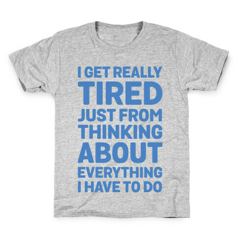 I Get Really Tired Just From Thinking About Everything I Have To Do Kids T-Shirt