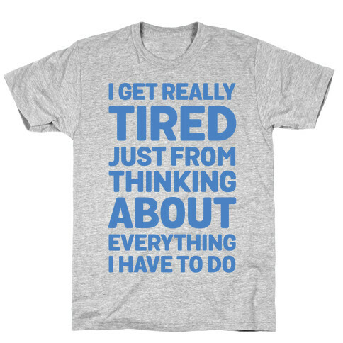 I Get Really Tired Just From Thinking About Everything I Have To Do T-Shirt
