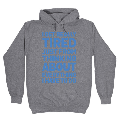 I Get Really Tired Just From Thinking About Everything I Have To Do Hooded Sweatshirt