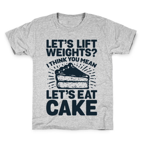 Let's Lift Weights? I Think You Mean Let's Eat Cake Kids T-Shirt