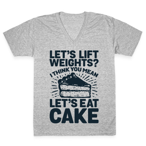 Let's Lift Weights? I Think You Mean Let's Eat Cake V-Neck Tee Shirt