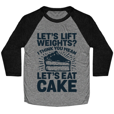 Let's Lift Weights? I Think You Mean Let's Eat Cake Baseball Tee