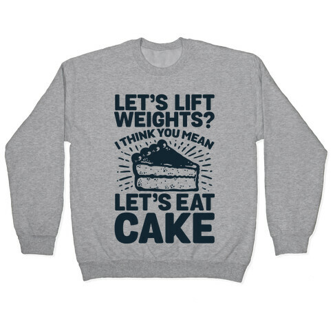 Let's Lift Weights? I Think You Mean Let's Eat Cake Pullover