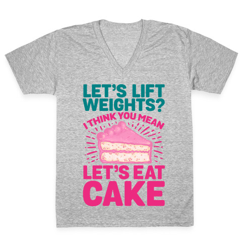 Let's Lift Weights? I Think You Mean Let's Eat Cake V-Neck Tee Shirt