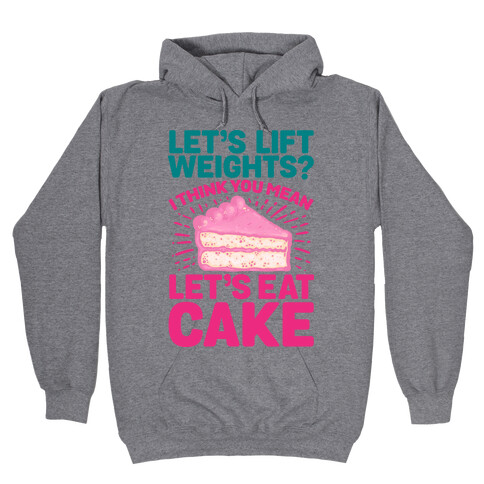 Let's Lift Weights? I Think You Mean Let's Eat Cake Hooded Sweatshirt