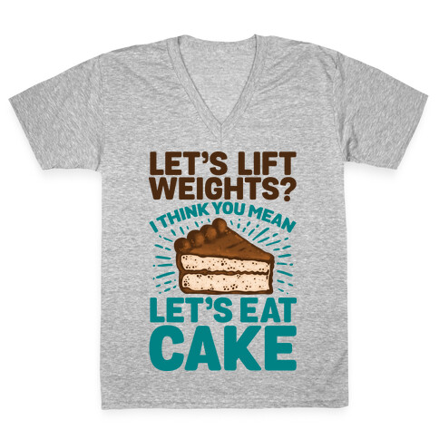 Let's Lift Weights? I Think You Mean Let's Eat Cake V-Neck Tee Shirt