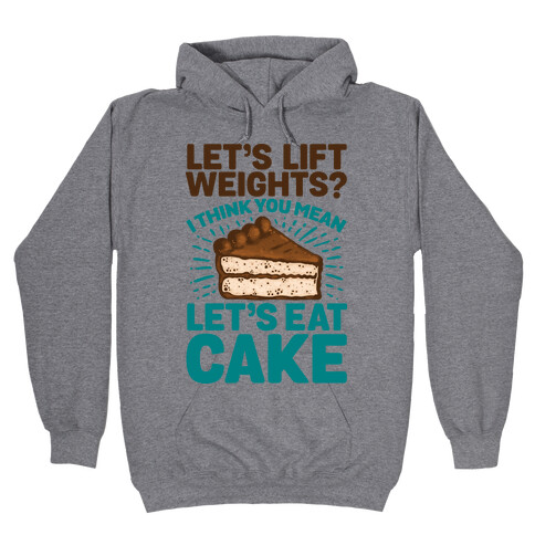 Let's Lift Weights? I Think You Mean Let's Eat Cake Hooded Sweatshirt