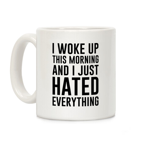 I Woke Up This Morning And I Just Hated Everything Coffee Mug