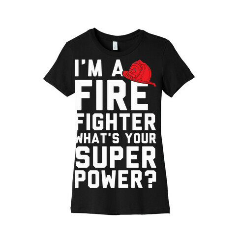 I'm A Firefighter What's Your Superpower? Womens T-Shirt