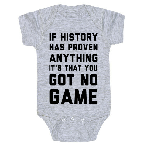 If History Has Proven Anything It's That You Got No Game Baby One-Piece