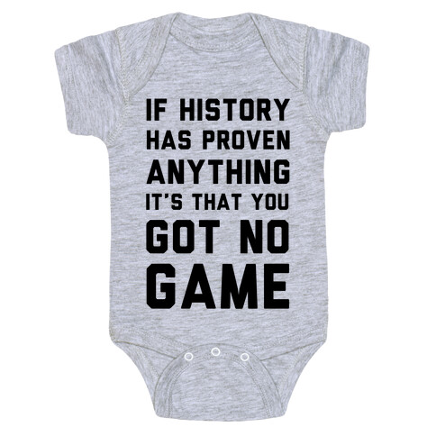 If History Has Proven Anything It's That You Got No Game Baby One-Piece