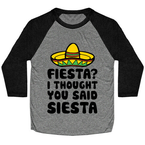 Fiesta? I Thought You Said Siesta Baseball Tee
