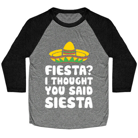 Fiesta? I Thought You Said Siesta Baseball Tee