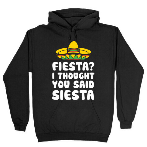 Fiesta? I Thought You Said Siesta Hooded Sweatshirt