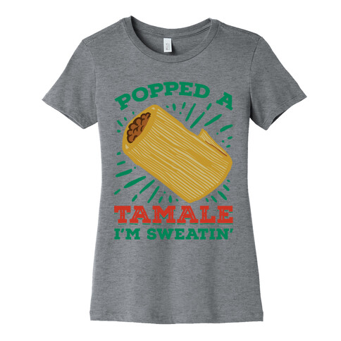 Popped a Tamale I'm Sweatin' Womens T-Shirt