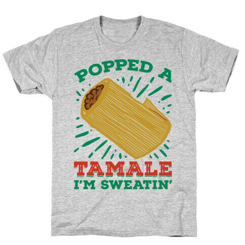 Popped a Tamale I'm Sweatin' T-Shirt