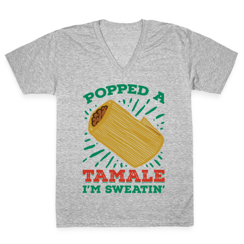 Popped a Tamale I'm Sweatin' V-Neck Tee Shirt