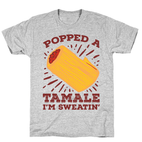 Popped a Tamale I'm Sweatin' T-Shirt