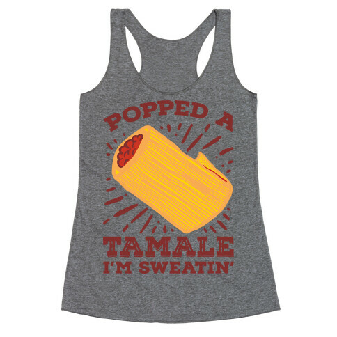 Popped a Tamale I'm Sweatin' Racerback Tank Top