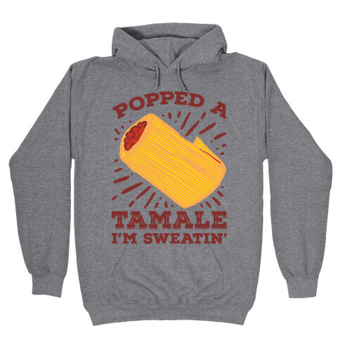 Popped a Tamale I'm Sweatin' Hooded Sweatshirt